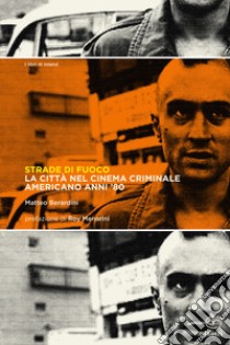 Strade di fuoco. La città nel cinema criminale americano anni '80 libro di Berardini Matteo