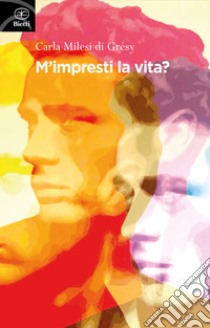 M'impresti la vita? libro di Milesi di Grésy Carla