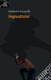 Ingiustizia! libro di Lucarelli Umberto