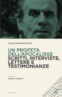 Un profeta dell'Apocalisse. Scritti, interviste, lettere e testimonianze libro di Céline Louis-Ferdinand; Lombardi A. (cur.)