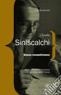 Senza romanticismo. Robert Brasilliach, il cinema e la fine della Francia libro di Siniscalchi Claudio