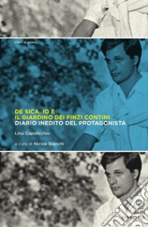 De Sica, io e il giardino dei Finzi Contini. Diario inedito del protagonista libro di Capolicchio Lino