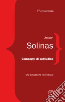 Compagni di solitudine. Una educazione intellettuale libro di Solinas Stenio