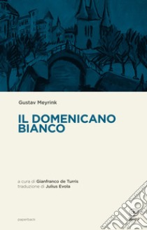 Il domenicano bianco libro di Meyrink Gustav; De Turris G. (cur.)