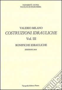 Costruzioni idrauliche. Vol. 3: Bonifiche idrauliche libro di Milano Valerio