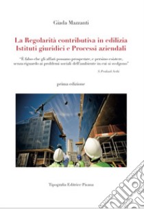 La regolarità contributiva in edilizia. Istituti giuridici e processi aziendali libro di Mazzanti Giada