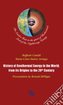 History of geothermal energy in the world, from its origins to the 20th Century libro di Cataldi Raffaele; Suárez Arriaga Mario César