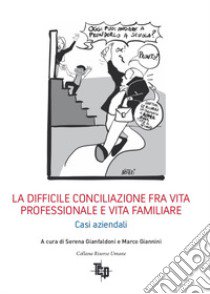 La difficile conciliazione fra vita professionale e vita familiare. Casi aziendali libro di Gianfaldoni S. (cur.); Giannini M. (cur.)