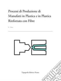 Processi di produzione di manufatti in plastica e in plastica rinforzata con fibre libro di Dini Gino