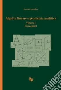 Algebra lineare e geometria analitica. Vol. 1: Prerequisiti libro di Amendola Gennaro