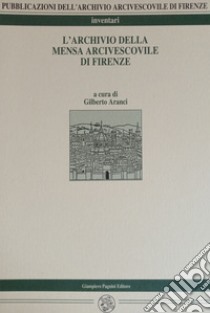 L'archivio della mensa arcivescovile di Firenze libro di Aranci G. (cur.)