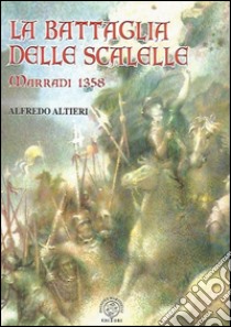 La battaglia delle Scalelle. Marradi 1358 libro di Altieri Alfredo