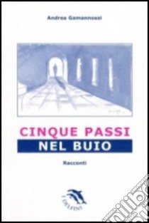 Cinque passi nel buio libro di Gamannossi Andrea