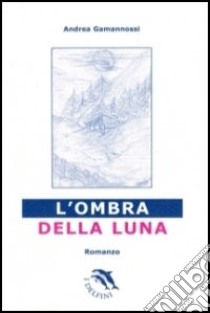 L'ombra della luna libro di Gamannossi Andrea