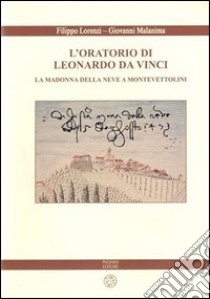 L'oratorio di Leonardo da Vinci. La Madonna della Neve a Monte Vettolini. Ediz. illustrata libro di Lorenzi Filippo; Malanima Giovanni