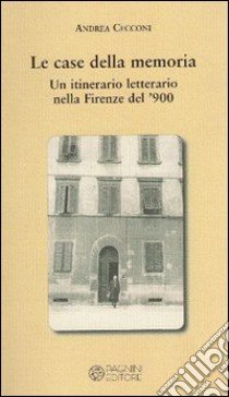 Le case della memoria. Un itinerario letterario nella Firenze del '900 libro di Cecconi Andrea