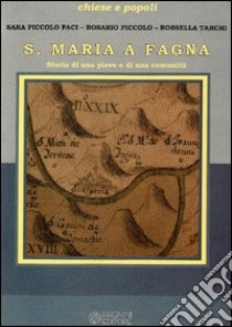 S. Maria a Fagna. Storia di una pieve e di una comunità libro di Piccolo Paci Sara; Piccolo Rosario; Tarchi Rossella