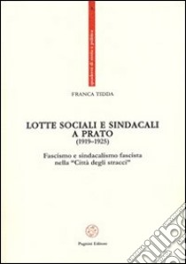 Lotte sociali e sindacali a Prato (1919-1925). Fascismo e sindacalismo fascista nella «Città degli stracci» libro di Tidda Franca