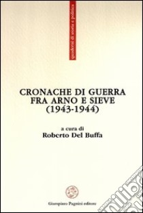 Cronache di guerra fra Arno e Sieve (1943-1944) libro di Del Buffa R. (cur.)