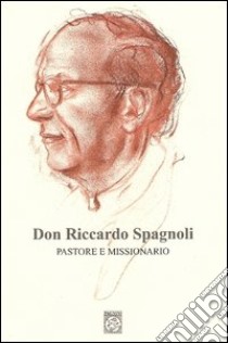 Don Riccardo Spagnoli. Pastore e missionario libro di Tartaro G. (cur.)