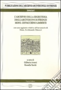 L'archivio della segreteria degli arcivescovi di Firenze. Vol. 2/1: Mons. Giovacchino Limberti libro di Aranci G. (cur.); Tarchi R. (cur.)