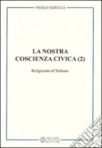 La nostra coscienza civica. Vol. 2: Religiosità all'italiana libro di Matucci Paolo