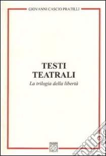 Testi teatrali. La trilogia della libertà libro di Cascio Pratilli Giovanni