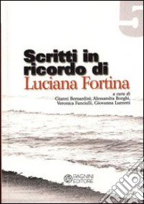 Scritti in ricordo di Luciana Fortina libro di Bernardini Gianni