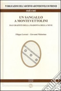 Un Sangallo a Montevettolini. Dai graffiti della Madonna della Neve. Ediz. illustrata libro di Lorenzi Filippo; Malanima Giovanni