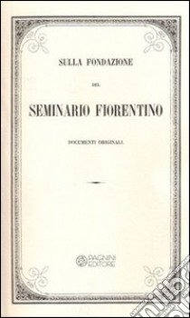 Sulla fondazione del seminario fiorentino. Documenti originali libro di Franceschi G. B. (cur.)