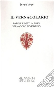 Il vernacolario. Parole e detti in puro vernacolo fiorentino libro di Volpi Sergio