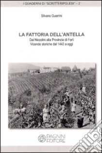 La fattoria dell'Antella. Dai Niccolini alla provincia di Forlì. Vicende storiche dal 1442 a oggi libro di Guerrini Silvano