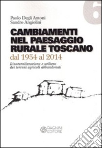 Cambiamenti nel paesaggio rurale toscano dal 1954 al 2014 libro di Degli Antoni Paolo; Angiolini Sandro