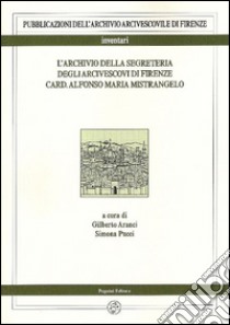 L'archivio della segreteria degli arcivescovi di Firenze card. Alfonso Maria Mistrangelo libro di Aranci G. (cur.); Pucci S. (cur.)