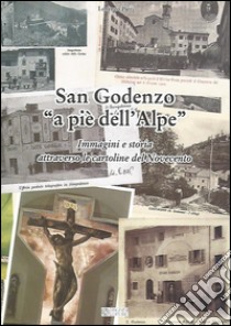 San Godenzo «A pie' dell'Alpe». Immagini e storia attraverso le cartoline del Novecento. Ediz. illustrata libro di Pieri Lorenzo