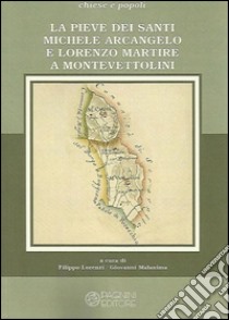 La pieve dei santi Michele Arcangelo e Lorenzo martire a Montevettolini libro di Lorenzi F. (cur.); Malanima G. (cur.)