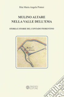 Mulino Altare nella Valle Dell'Ema. Storia e storie del contado fiorentino libro di Pratesi Rita Maria Angela