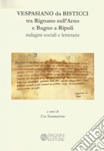 Vespasiano da Bisticci. Tra Rignano sull'Arno e Bagno a Ripoli. Indagini sociali e letterarie libro di Rammairone E. (cur.)