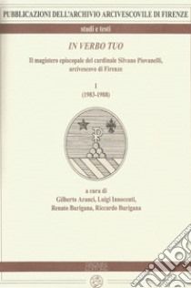 In verbo tuo. Il magistero episcopale del cardinale Silvano Piovanelli, arcivescovo di Firenze. Vol. 1: (1983-1988) libro di Aranci G. (cur.); Innocenti L. (cur.); Burigana R. (cur.)