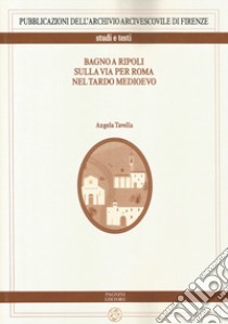 Bagno a Ripoli sulla via per Roma nel tardo Medioevo libro di Tavella Angela