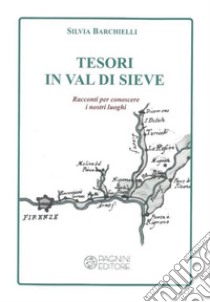 Tesori in Val di Sieve. Racconti per conoscere i nostri luoghi libro di Barchielli Silvia