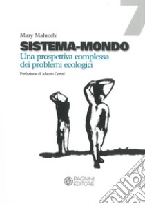 Sistema-mondo. Una prospettiva complessa dei problemi ecologici libro di Malucchi Mary