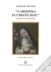 Maria de' Bagnesi «carissima in Cristo Jesu». Profilo e antologia libro di Vasciaveo C. (cur.)