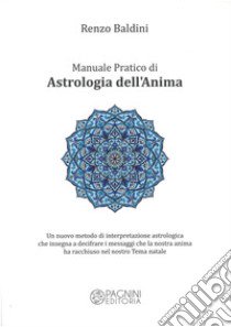 Manuale pratico di astrologia dell'anima. Un nuovo metodo di interpretazione astrologica che insegna a decifrare i messaggi che la nostra anima ha racchiuso nel nostro tema natale libro di Baldini Renzo