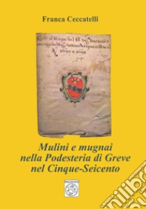 Mulini e mugnai nella podesteria di Greve nel Cinque-Seicento libro di Ceccatelli Franca