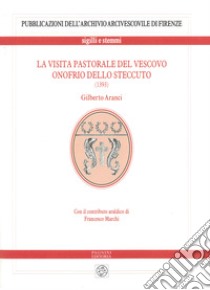 La visita pastorale del vescovo Onofrio dello Steccuto (1393) libro di Aranci Gilberto