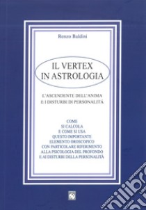 Il vertex in astrologia. L'ascendente dell'anima e i disturbi di personalità libro di Baldini Renzo