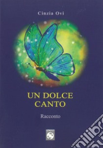 Un dolce canto libro di Ovi Cinzia