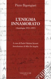 L'enigma innamorato. Antologia (1933-1997) libro di Bigongiari Piero; Iacuzzi P. F. (cur.)