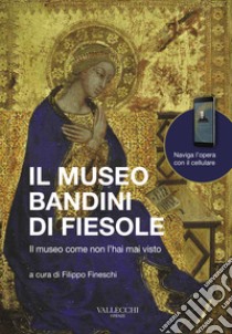 Il museo Bandini di Fiesole. Il museo come non l'hai mai visto. Ediz. italiana e inglese libro di Fineschi F. (cur.)